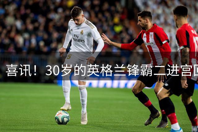 喜讯！30岁的英格兰锋霸二进宫回中甲，老东家已官宣他驰援入队