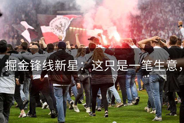 掘金锋线新星：这只是一笔生意，所以我接受了来自雷霆的邀请报价